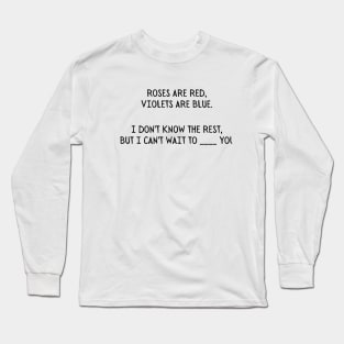 Roses are red, Violets are blue. I don't know the rest, but I can't wait to ___ you. - Funny Valentines day/Cupid Long Sleeve T-Shirt